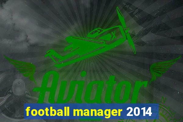football manager 2014